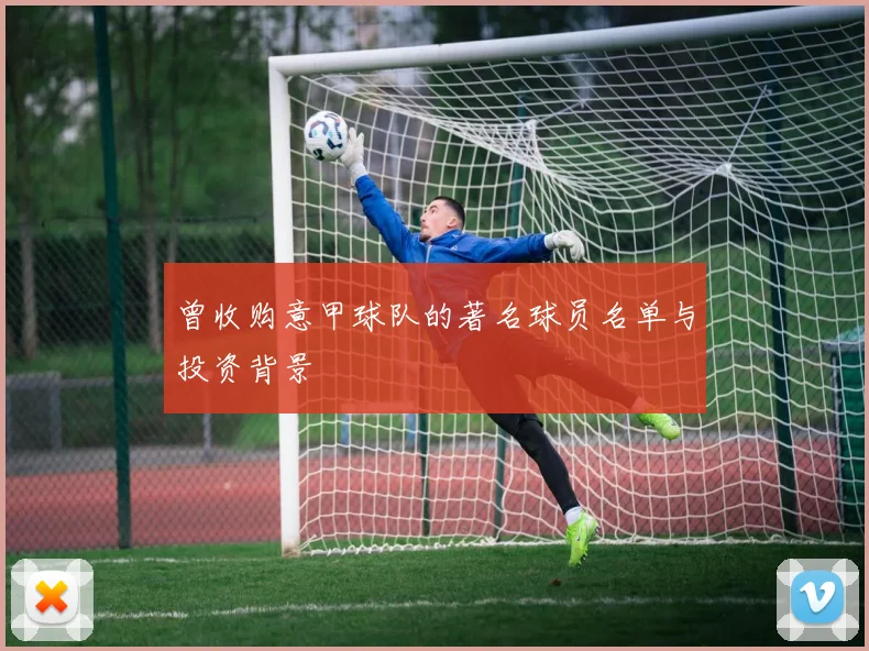 曾收购意甲球队的著名球员名单与投资背景