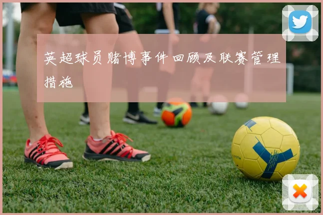 英超球员赌博事件回顾及联赛管理措施