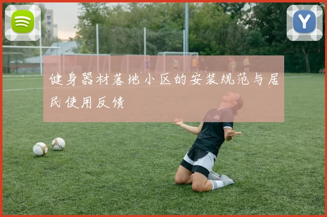 健身器材落地小区的安装规范与居民使用反馈