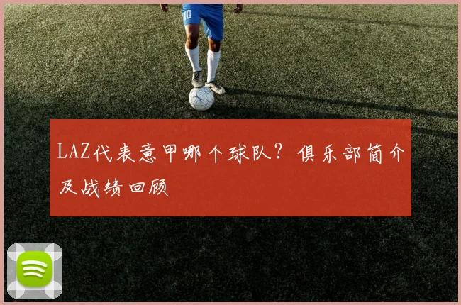 LAZ代表意甲哪个球队？俱乐部简介及战绩回顾