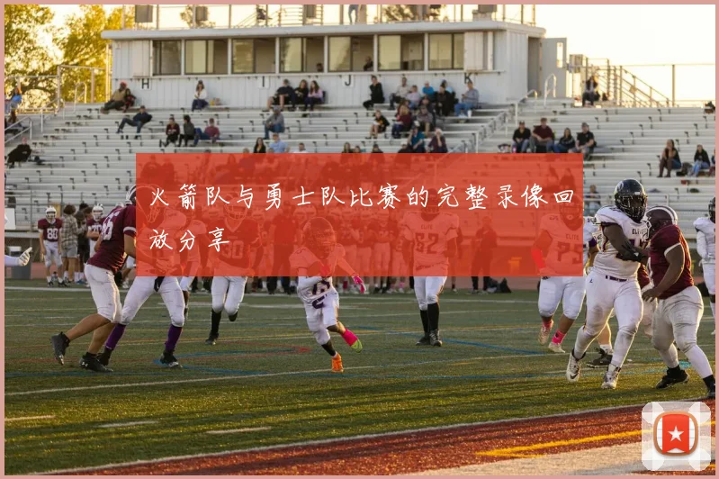 火箭队与勇士队比赛的完整录像回放分享